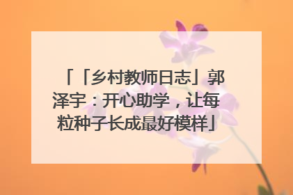 「乡村教师日志」郭泽宇：开心助学，让每粒种子长成最好模样