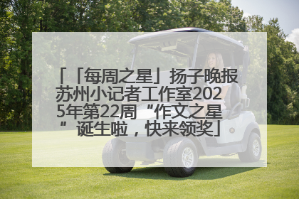 「每周之星」扬子晚报苏州小记者工作室2025年第22周“作文之星”诞生啦，快来领奖