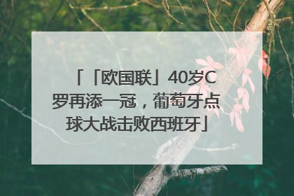 「欧国联」40岁C罗再添一冠，葡萄牙点球大战击败西班牙