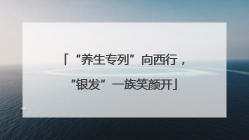 “养生专列”向西行，“银发”一族笑颜开