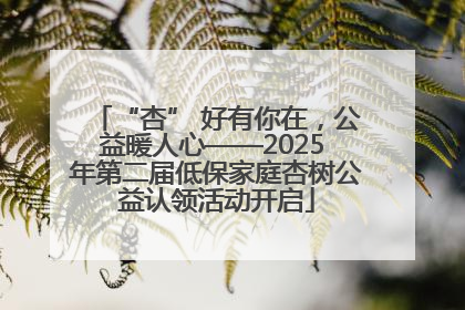 “杏” 好有你在，公益暖人心——2025 年第二届低保家庭杏树公益认领活动开启