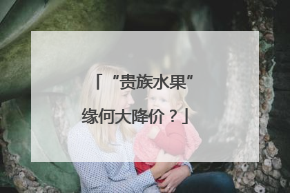 “贵族水果”缘何大降价？