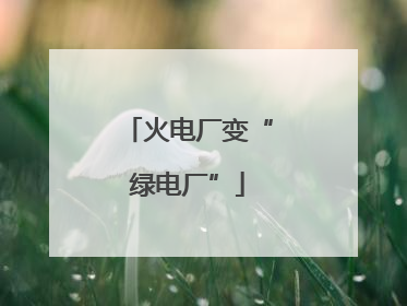 火电厂变“绿电厂”