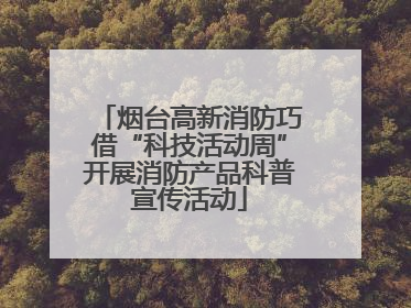 烟台高新消防巧借“科技活动周”开展消防产品科普宣传活动
