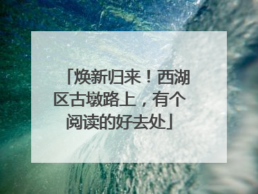 焕新归来！西湖区古墩路上，有个阅读的好去处