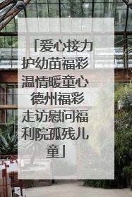 爱心接力护幼苗福彩温情暖童心 德州福彩走访慰问福利院孤残儿童