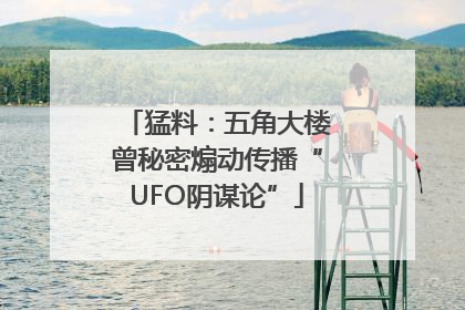 猛料：五角大楼曾秘密煽动传播“UFO阴谋论”