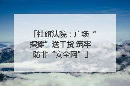 社旗法院：广场“摆摊”送干货 筑牢防非“安全网”