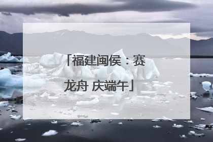 福建闽侯：赛龙舟 庆端午
