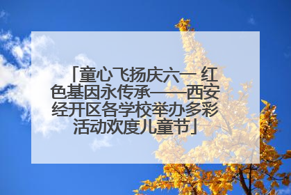 童心飞扬庆六一 红色基因永传承——西安经开区各学校举办多彩活动欢度儿童节