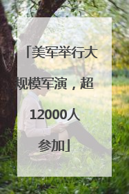 美军举行大规模军演，超12000人参加