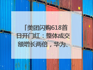 美团闪购618首日开门红：整体成交额增长两倍，华为、Apple、沃尔玛等近800个品牌翻倍增长