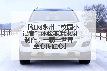 红网永州“校园小记者”体验非遗漆扇制作：一扇一世界 童心传匠心