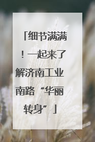 细节满满！一起来了解济南工业南路“华丽转身”
