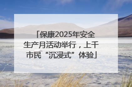 保康2025年安全生产月活动举行，上千市民“沉浸式”体验