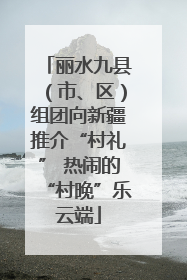丽水九县（市、区）组团向新疆推介“村礼” 热闹的“村晚”乐云端
