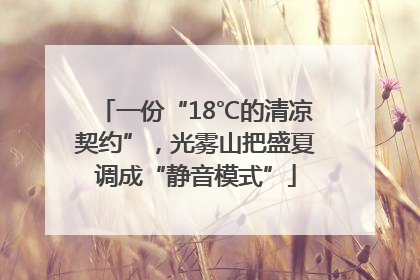 一份“18℃的清凉契约”，光雾山把盛夏调成“静音模式”