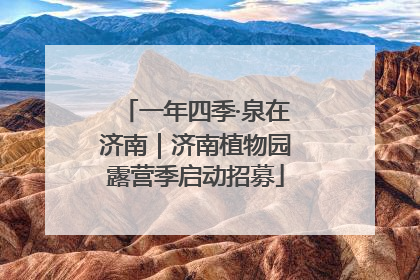 一年四季·泉在济南｜济南植物园露营季启动招募