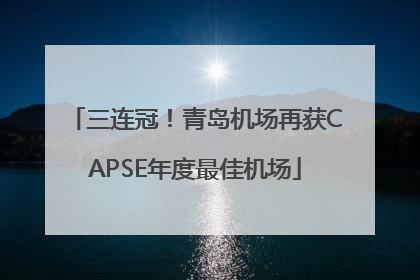 三连冠！青岛机场再获CAPSE年度最佳机场