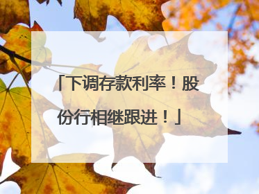 下调存款利率！股份行相继跟进！