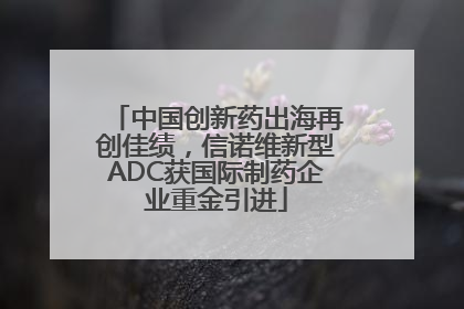 中国创新药出海再创佳绩，信诺维新型ADC获国际制药企业重金引进