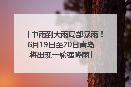 中雨到大雨局部暴雨！6月19日至20日青岛将出现一轮强降雨