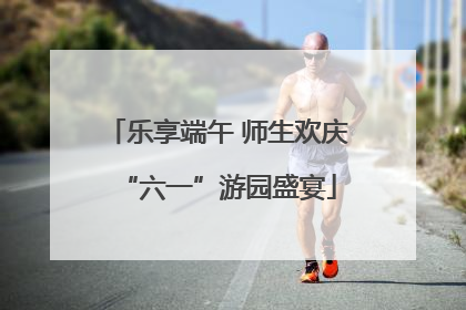 乐享端午 师生欢庆“六一”游园盛宴