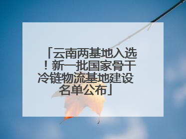 云南两基地入选！新一批国家骨干冷链物流基地建设名单公布