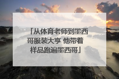 从体育老师到墨西哥服装大亨 他带着样品跑遍墨西哥