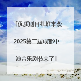 优质剧目扎堆来袭 2025第二届成都中演音乐剧节来了