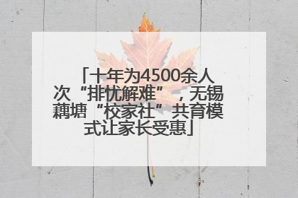 十年为4500余人次“排忧解难”，无锡藕塘“校家社”共育模式让家长受惠