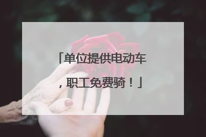 单位提供电动车，职工免费骑！