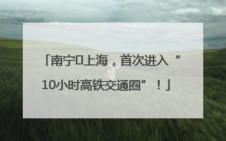 南宁⇌上海，首次进入“10小时高铁交通圈”！