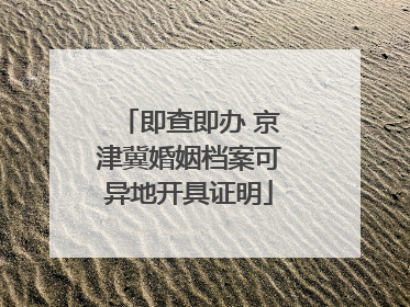 即查即办 京津冀婚姻档案可异地开具证明