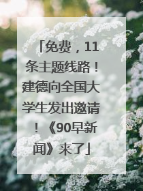免费，11条主题线路！建德向全国大学生发出邀请！《90早新闻》来了