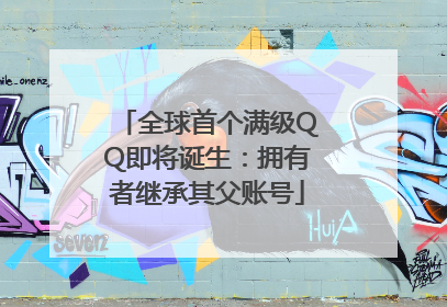 全球首个满级QQ即将诞生：拥有者继承其父账号