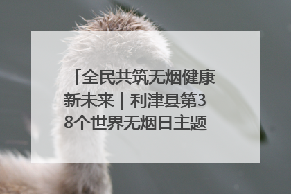 全民共筑无烟健康新未来｜利津县第38个世界无烟日主题活动暨控烟科普宣讲竞赛圆满举行