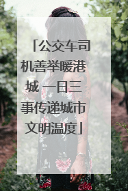 公交车司机善举暖港城 一日三事传递城市文明温度