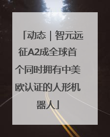 动态｜智元远征A2成全球首个同时拥有中美欧认证的人形机器人