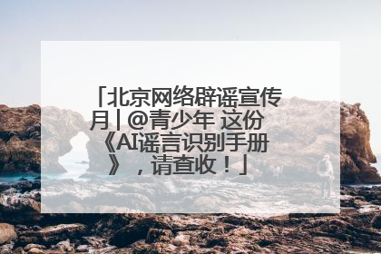 北京网络辟谣宣传月│@青少年 这份《AI谣言识别手册》，请查收！