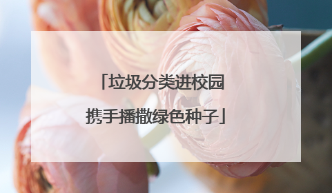 垃圾分类进校园 携手播撒绿色种子