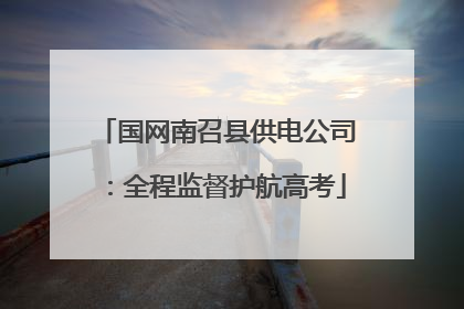 国网南召县供电公司：全程监督护航高考