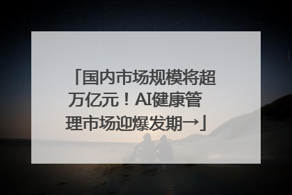 国内市场规模将超万亿元！AI健康管理市场迎爆发期→