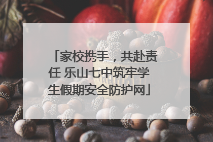 家校携手，共赴责任 乐山七中筑牢学生假期安全防护网