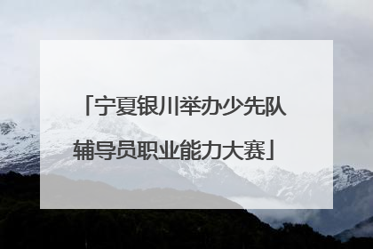 宁夏银川举办少先队辅导员职业能力大赛