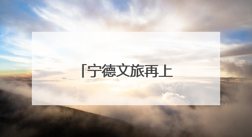 宁德文旅再上央视！在宁德，这样玩儿！