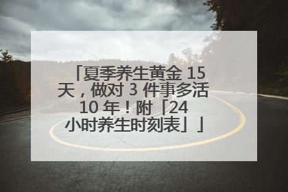 夏季养生黄金 15 天，做对 3 件事多活 10 年！附「24 小时养生时刻表」