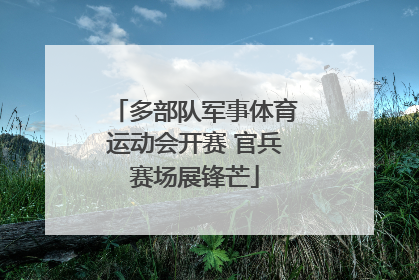 多部队军事体育运动会开赛 官兵赛场展锋芒