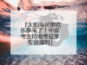 太阳岛暑期欢乐季来了！中高考生持准考证享专属福利