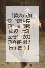 德兴市加快“快达慢游”交通网建设 “烟云号”助力游客便捷出行（图）